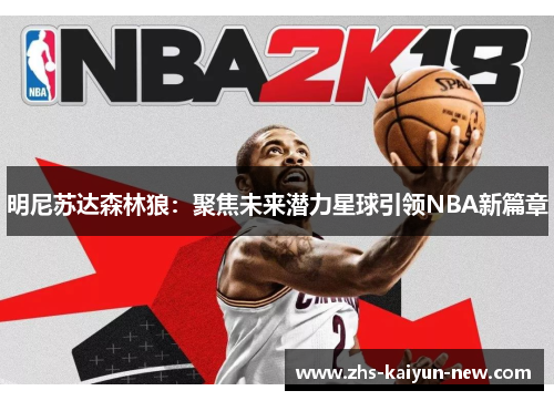 明尼苏达森林狼:聚焦未来潜力星球引领NBA新篇章 明尼苏达森林狼:聚焦未来潜力星球引领NBA新篇章