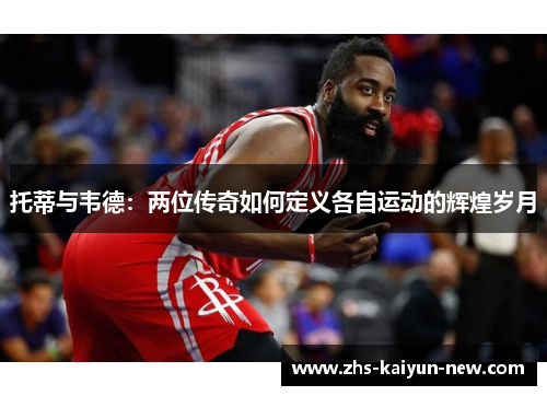 托蒂与韦德：两位传奇如何定义各自运动的辉煌岁月